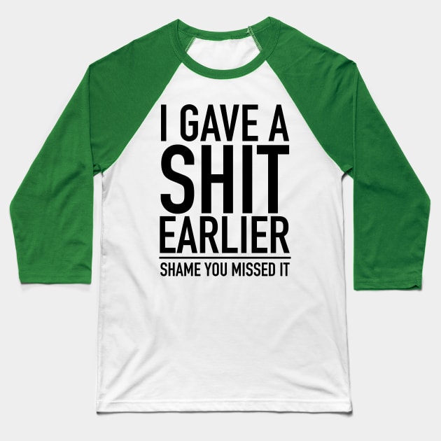 I Gave A Shit Earlier Shame You Missed It Baseball T-Shirt by screamingfool